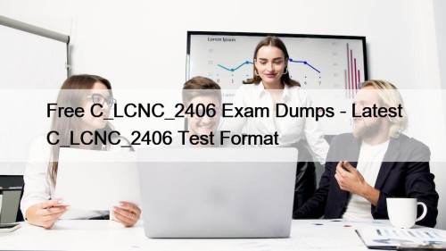 Free C_LCNC_2406 Exam Dumps - Latest C_LCNC_2406 Test Format