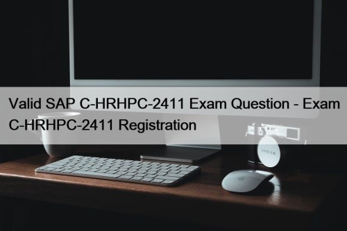 Valid SAP C-HRHPC-2411 Exam Question - Exam C-HRHPC-2411 Registration