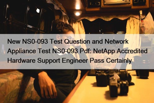 New NS0-093 Test Question and Network Appliance Test NS0-093 Pdf: NetApp Accredited Hardware Support Engineer Pass Certainly