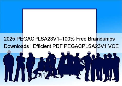 2025 PEGACPLSA23V1–100% Free Braindumps Downloads | Efficient PDF ...