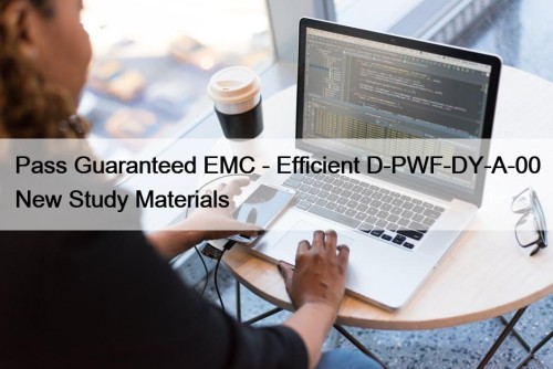 Pass Guaranteed EMC - Efficient D-PWF-DY-A-00 New Study Materials