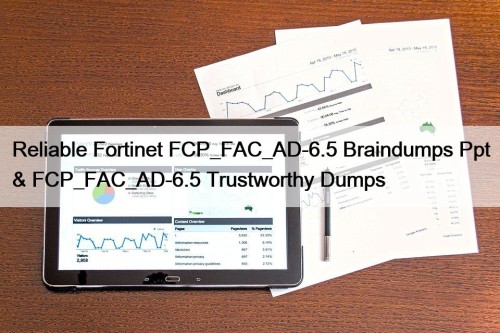 Reliable Fortinet FCP_FAC_AD-6.5 Braindumps Ppt & FCP_FAC_AD-6.5 Trustworthy Dumps