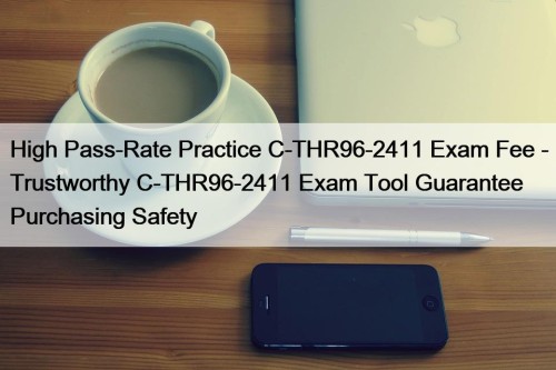 High Pass-Rate Practice C-THR96-2411 Exam Fee - Trustworthy C-THR96-2411 Exam Tool Guarantee Purchasing Safety