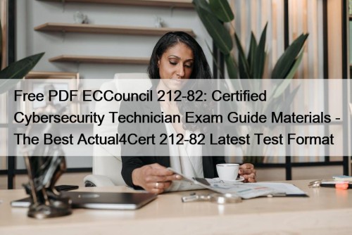 Free PDF ECCouncil 212-82: Certified Cybersecurity Technician Exam Guide Materials - The Best Actual4Cert 212-82 Latest Test Format