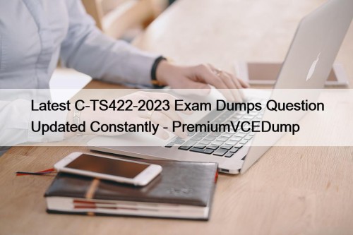 Latest C-TS422-2023 Exam Dumps Question Updated Constantly - PremiumVCEDump