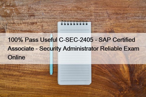 100% Pass Useful C-SEC-2405 - SAP Certified Associate - Security Administrator Reliable Exam Online