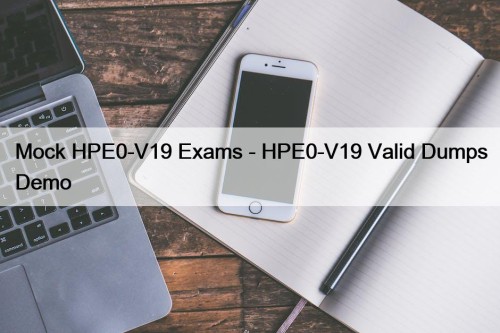 Mock HPE0-V19 Exams - HPE0-V19 Valid Dumps Demo