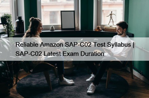 Reliable Amazon SAP-C02 Test Syllabus | SAP-C02 Latest Exam Duration