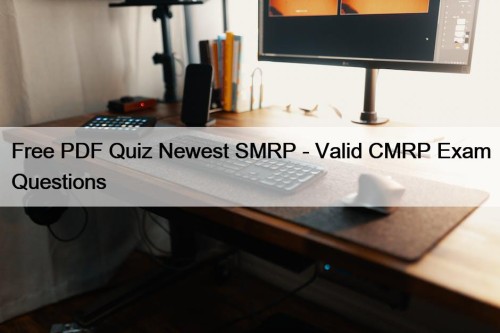 Free PDF Quiz Newest SMRP - Valid CMRP Exam Questions