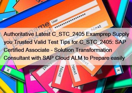 Authoritative Latest C_STC_2405 Examprep Supply you Trusted Valid Test Tips for C_STC_2405: SAP Certified Associate - Solution Transformation Consultant with SAP Cloud ALM to Prepare easily