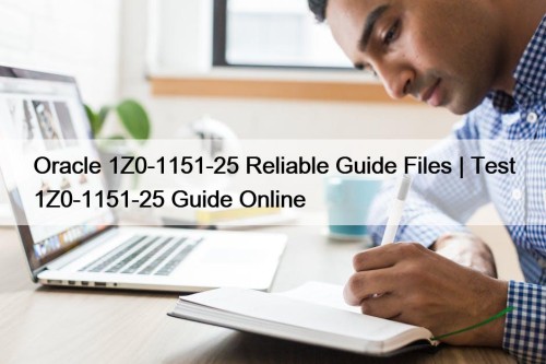 Oracle 1Z0-1151-25 Reliable Guide Files | Test 1Z0-1151-25 Guide Online