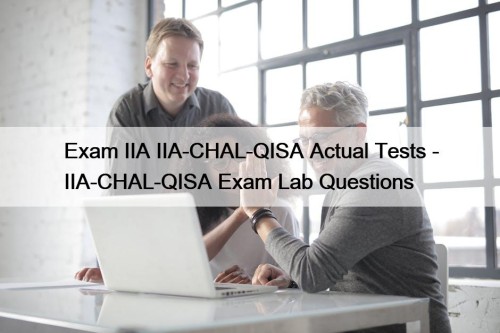 Exam IIA IIA-CHAL-QISA Actual Tests - IIA-CHAL-QISA Exam Lab Questions