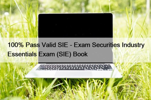 100% Pass Valid SIE - Exam Securities Industry Essentials Exam (SIE) Book