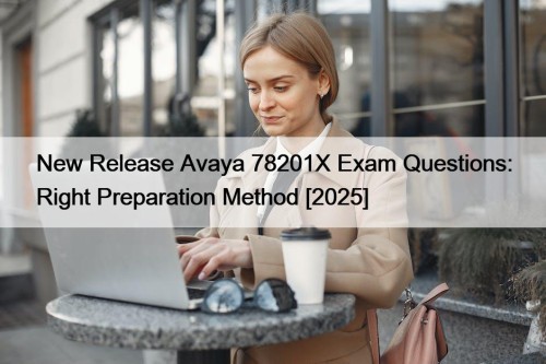 New Release Avaya 78201X Exam Questions: Right Preparation Method [2025]