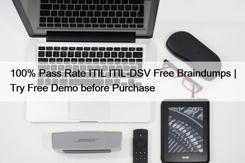 100% Pass Rate ITIL ITIL-DSV Free Braindumps | Try Free Demo before Purchase