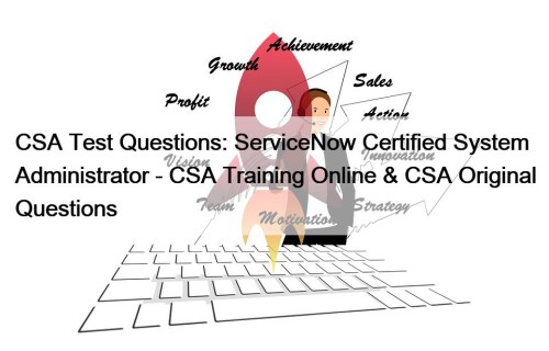 CSA Test Questions: ServiceNow Certified System Administrator - CSA Training Online & CSA Original Questions