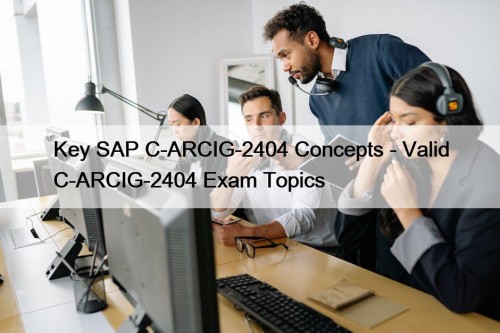 Key SAP C-ARCIG-2404 Concepts - Valid C-ARCIG-2404 Exam Topics