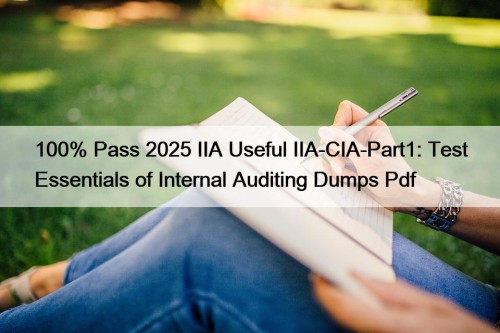 100% Pass 2025 IIA Useful IIA-CIA-Part1: Test Essentials of Internal Auditing Dumps Pdf