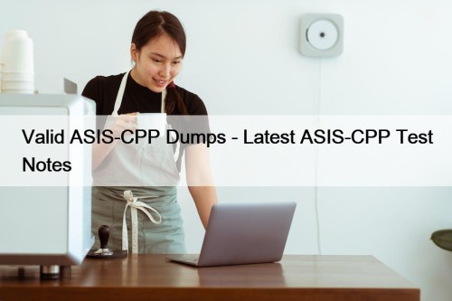 Valid ASIS-CPP Dumps - Latest ASIS-CPP Test Notes