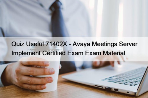 Quiz Useful 71402X - Avaya Meetings Server Implement Certified Exam Exam Material