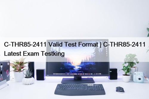 C-THR85-2411 Valid Test Format | C-THR85-2411 Latest Exam Testking